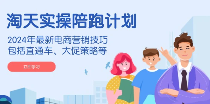 （14008期）淘天实操陪跑计划，2024年最新电商营销技巧，包括直通车、大促策略等-副业库