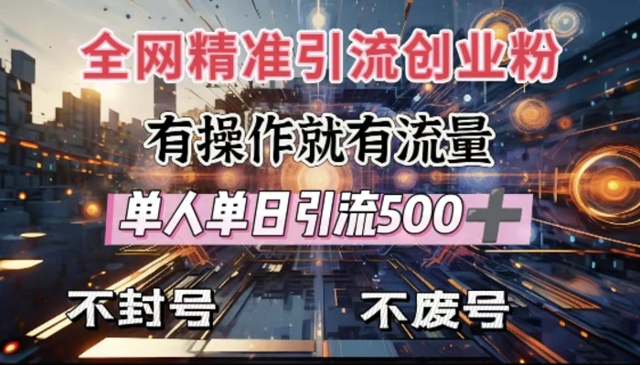全网独家引流创业粉，有操作就有流量，单人单日引流500+，不封号、不费号-副业库