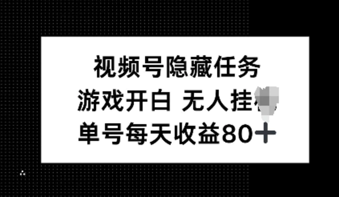 视频号隐藏任务，游戏开白无人挂JI，单号每天收益80+-副业库