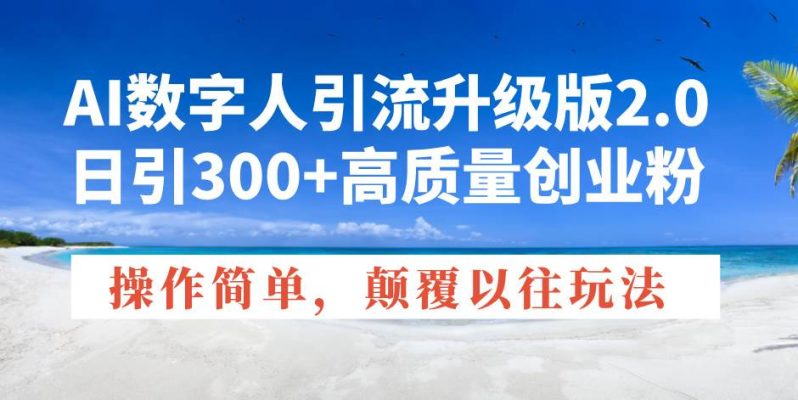 （14012期）AI数字人引流升级版2.0，日引300+高质量创业粉，操作简单，颠覆以往玩法-副业库