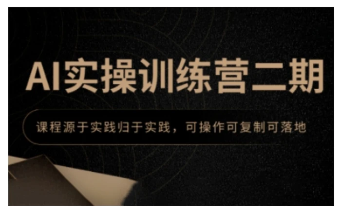 AI实操训练营二期，课程源于实践归于实践，可操作可复制可落地-副业库