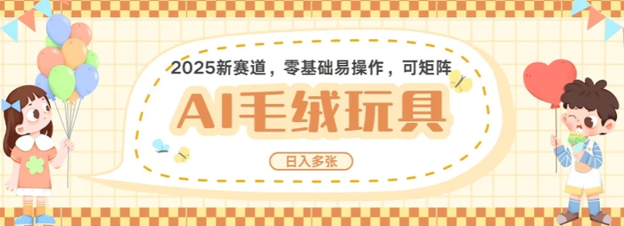 2025AI卡通玩偶赛道，每天五分钟，日入好几张，全程AI操作，可矩阵操作放大收益-副业库