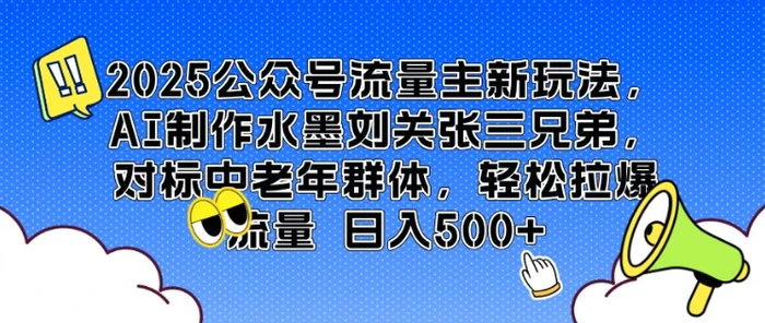 2025公众号流量主新玩法，AI制作水墨刘关张三兄弟，对标中老年群体，轻松拉爆流量日入5张-副业库