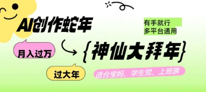 AI创作蛇年各路神仙大拜年，月入过万，有手就行，多平台通用！-副业库