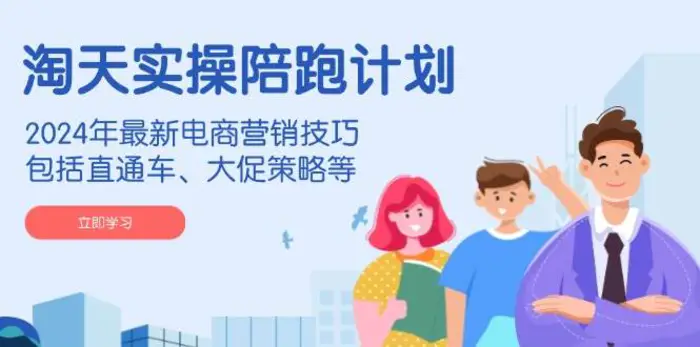 淘天实操陪跑计划，2024年最新电商营销技巧，包括直通车、大促策略等-副业库
