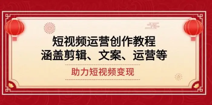 短视频运营创作教程，涵盖剪辑、文案、运营等，助力短视频变现-副业库