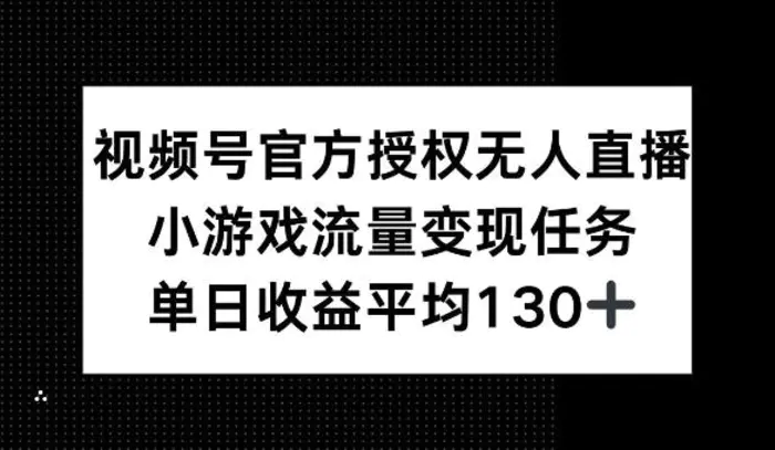 视频号官方授权无人直播，小游戏流量任务，单日收益平均1张-副业库