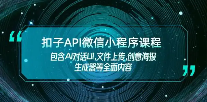 扣子API微信小程序课程，包含AI对话UI,文件上传,创意海报生成器等全面内容-副业库