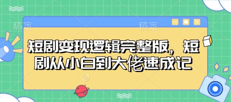 短剧变现逻辑完整版，短剧从小白到大佬速成记-副业库