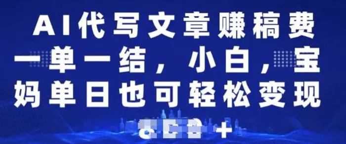 AI代写文章赚稿费，一单一结小白，宝妈单日也能轻松日入多张-副业库