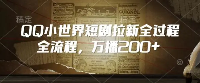 QQ小世界短剧拉新全流程，万播200+-副业库