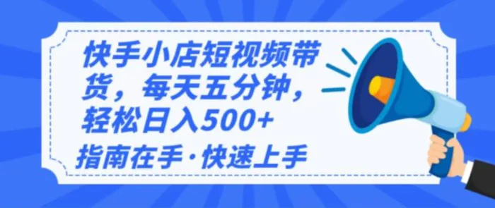 （14142期）2025最新快手小店运营，单日变现500+  新手小白轻松上手！-副业库