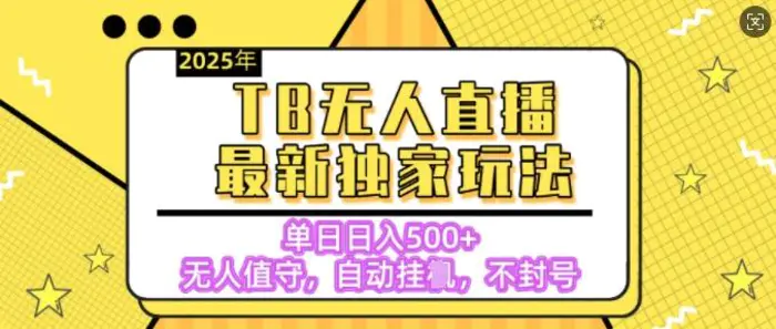 【独家】2025年TB无人直播最新玩法，单日日入5张，无人值守，不封号独家玩法-副业库
