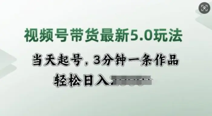 视频号带货最新5.0玩法，当天起号，3分钟一条作品，轻松日入多张-副业库