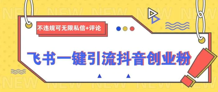 飞书一键引流抖音创业粉，不违规可 无限私信+评论-副业库
