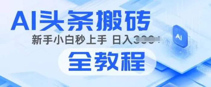 2025年头条新玩法：AI爆款文章生成术，简单操作，复制粘贴，新手小白也能做-副业库