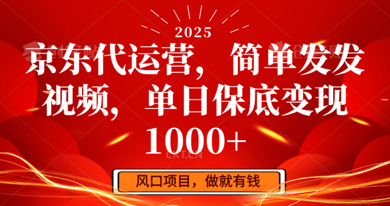 京东代运营，简单发发视频，单日保底变现1000+-副业库