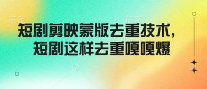 短剧剪映蒙版去重技术，短剧这样去重嘎嘎爆-副业库