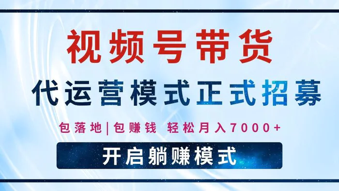 【视频号代运营】全程托管计划招募，躺赚模式，单月轻松变现7000+-副业库