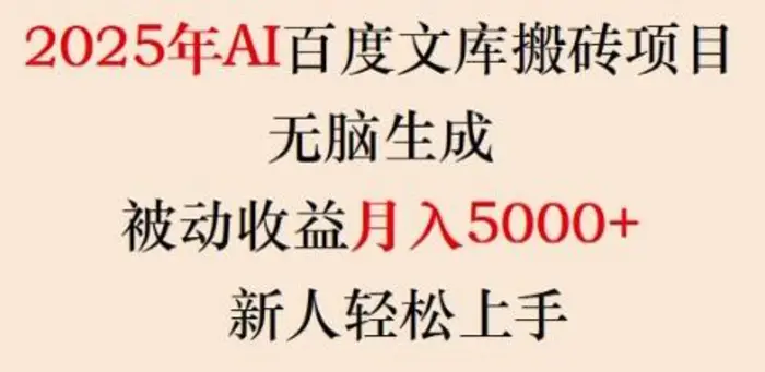 2025年AI百度文库搬砖项目，无脑生成，被动收益月入5k+，新人轻松上手-副业库