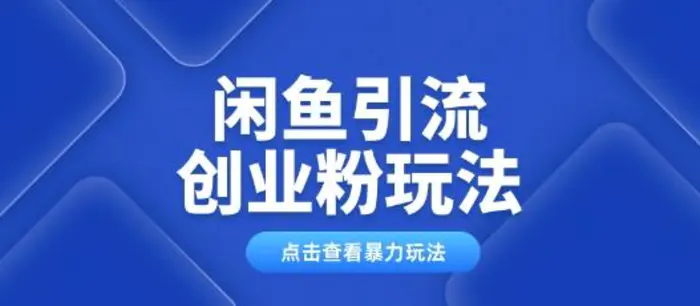闲鱼引流创业粉0基础及可操作日引流百人保姆级教学-副业库