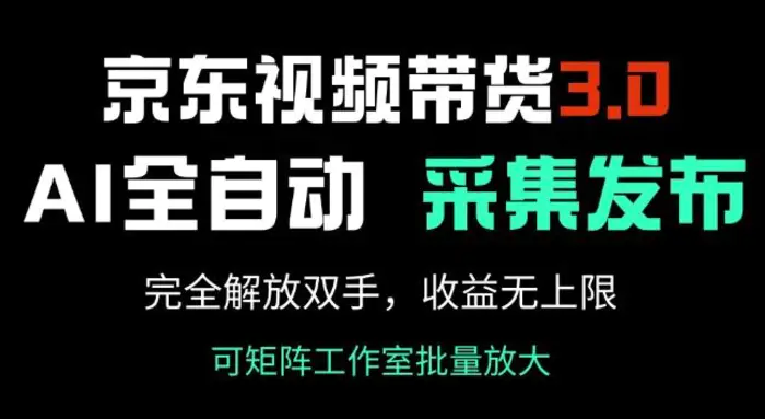 京东视频带货3.0，Ai全自动采集+自动发布，完全解放双手，收入无上限-副业库