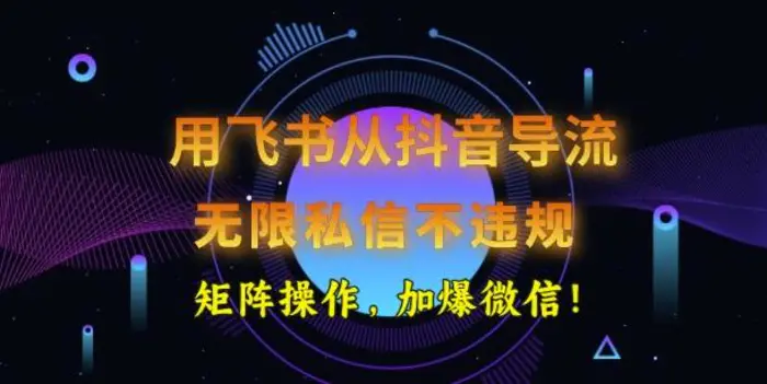 用飞书从抖音导流，无限私信不违规，抖音截流创业粉-副业库