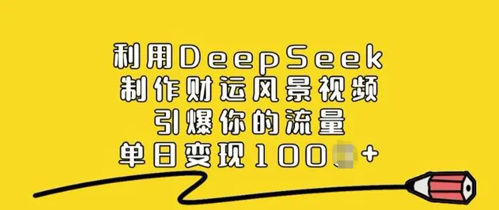 利用DeepSeek制作财运风景视频，引爆你的流量，单日变现多张-副业库