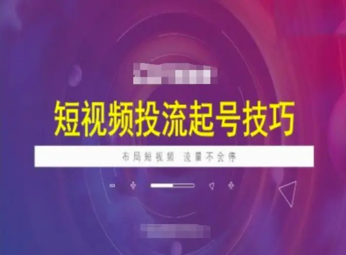短视频投流起号技巧，短视频抖加技巧，布局短视频，流量不会停-副业库