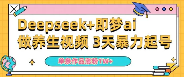 小白用DeepSeek+即梦做ai养生视频，一条作品涨粉5万+，单日收益多张-副业库