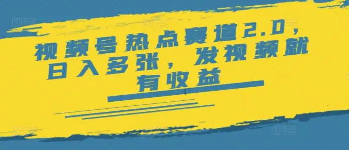 视频号热点赛道2.0，日入多张，发视频就有收益-副业库