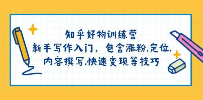 知乎好物训练营：新手写作入门，包含涨粉，定位，内容撰写，快速变现等技巧-副业库