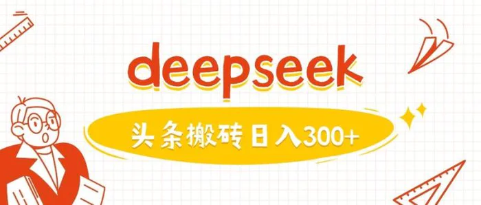 利用deepseek分钟一篇图文，做头条日入3张-副业库
