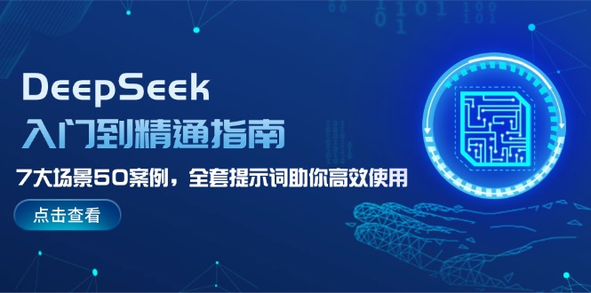 （14394期）DeepSeek入门到精通指南，7大场景50案例，全套提示词助你高效使用-副业库