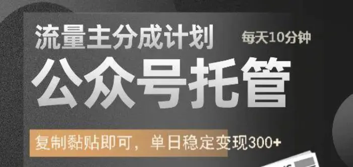 公众号托管计划-流量主分成计划，每天只需发布文章，单日稳定变现300+-副业库