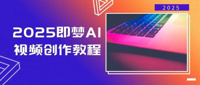2025即梦AI视频创作教程，从零开始学做视频，文字图片生成视频轻松创作-副业库
