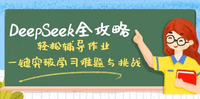 （14459期）DeepSeek全攻略，轻松辅导作业，一键突破学习难题与挑战！-副业库