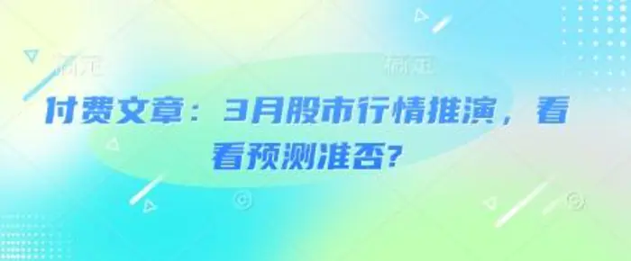 付费文章：3月股市行情推演，看看预测准否?-副业库
