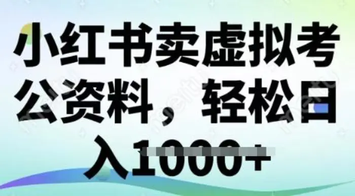 小红书卖虚拟考公资料，冷门掘金，转化率高，日入多张-副业库