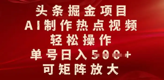 头条掘金项目，AI制作热点视频，轻松操作，单号日入多张，可矩阵放大-副业库