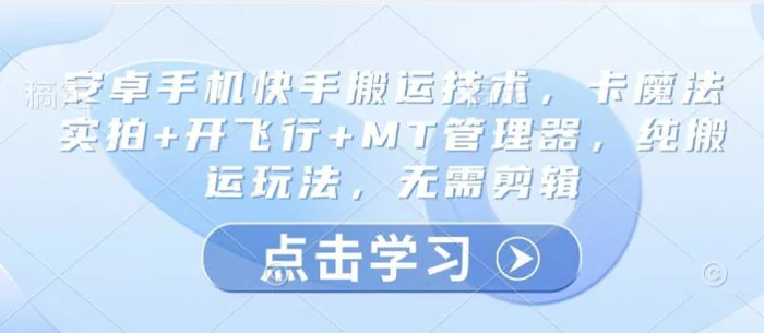 安卓手机快手搬运技术，卡魔法实拍+开飞行+MT管理器，纯搬运玩法，无需剪辑-副业库