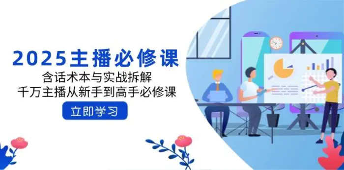 （14498期）2025主播必修课：含话术本与实战拆解，千万主播从新手到高手必修课-副业库