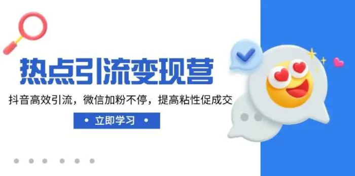 热点引流变现营，抖音高效引流，微信加粉不停，提高粘性促成交-副业库