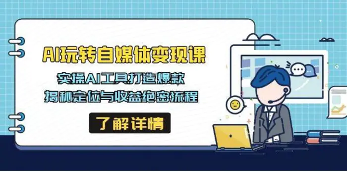 AI玩转自媒体变现课，实操AI工具打造爆款，揭秘定位与收益绝密流程-副业库