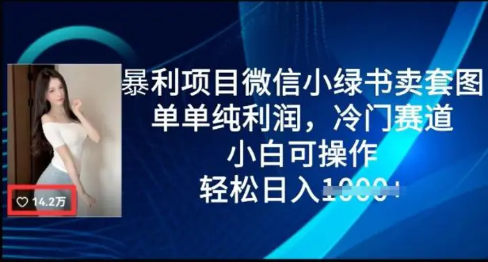 暴利项目微信小绿书卖套图，单单纯利润，冷门赛道， 小白可操作，轻松日入多张-副业库