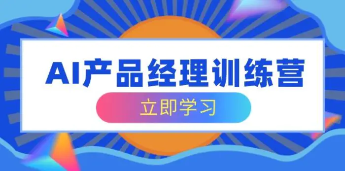 （14521期）AI产品经理训练营，全面掌握核心知识体系，轻松应对求职转行挑战-副业库
