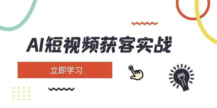 AI短视频获客实战：涵盖矩阵营销、搭建、定位、素材拍摄、起号、变现等-副业库