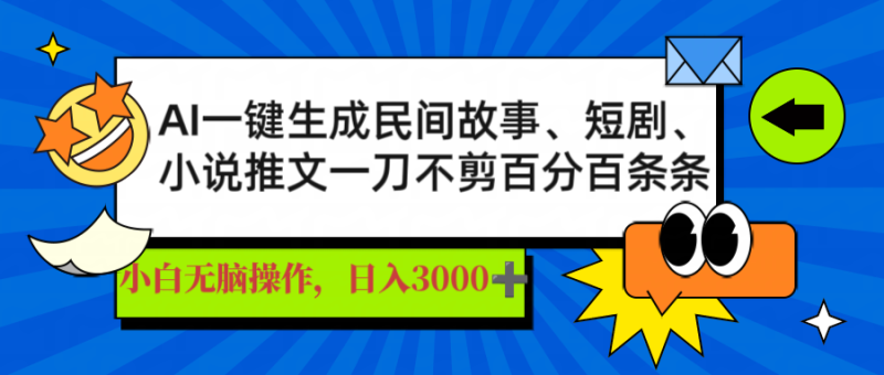 （14565期）AI一键生成民间故事、推文、短剧，日入3000+，一刀百分百条条爆款-副业库