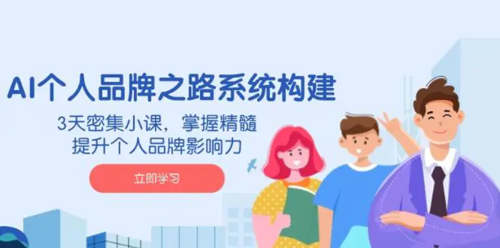 （14566期）AI 个人品牌之路系统构建，3天密集小课，掌握精髓，提升个人品牌影响力-副业库
