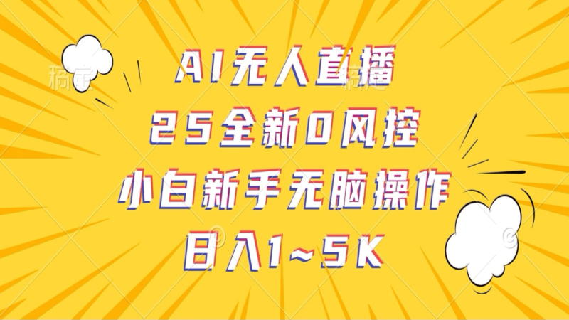 AI无人直播，25全新0风控，小白新手无脑操作日入1-5K-副业库